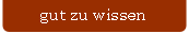 gut zu wissen.