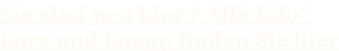 Sie sind neu hier ? Alle Info kurz und knapp finden Sie hier