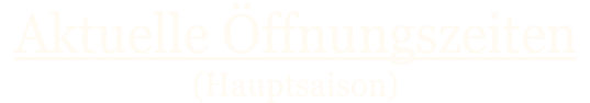 Aktuelle ffnungszeiten   (Hauptsaison)